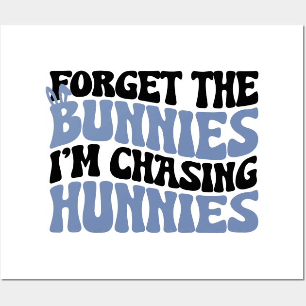 Forget the Bunnies I'm Chasing Hunnies Wall Art by Halby